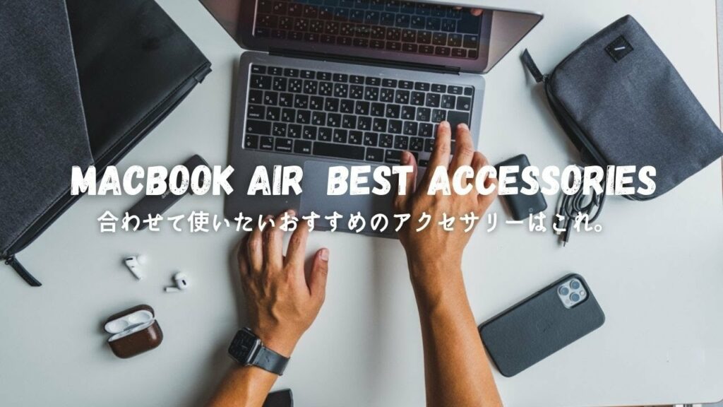 【合わせて買うべき】MacBookのおすすめのアクセサリー・周辺機器を紹介