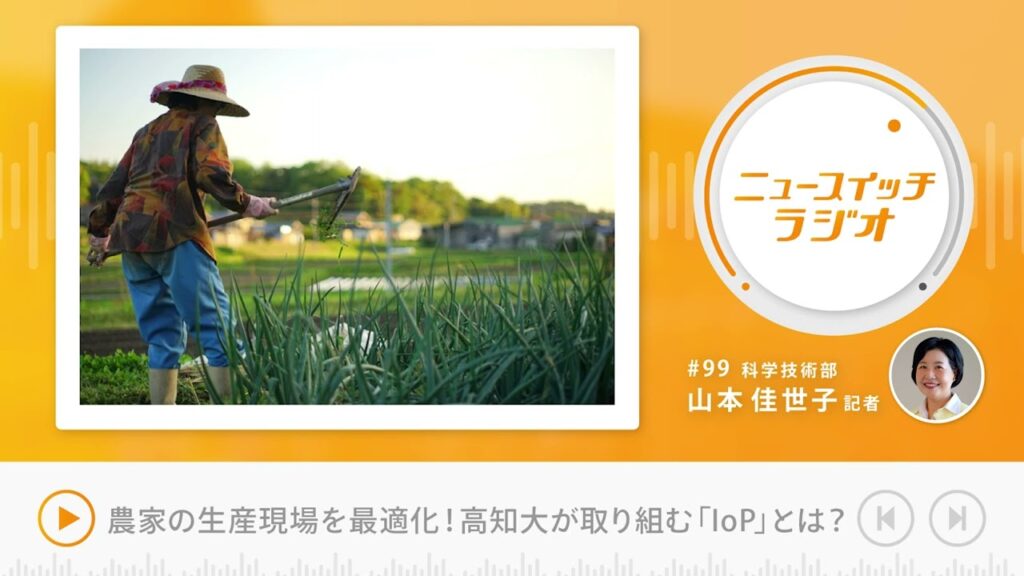【ニュースイッチラジオ】#99 農家の生産現場をテクノロジーで最適化する高知大の「IoP」とは?【音声解説】