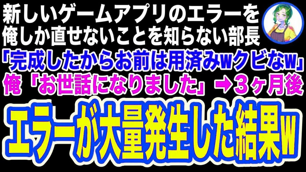 【スカッと】新しいゲームアプリを開発した俺にしかエラーを直せないことを知らない部長「完成したからお前はもう用済みw」突然クビを宣告された→3ヶ月後、アプリにエラーが大量発生すると【修羅場】