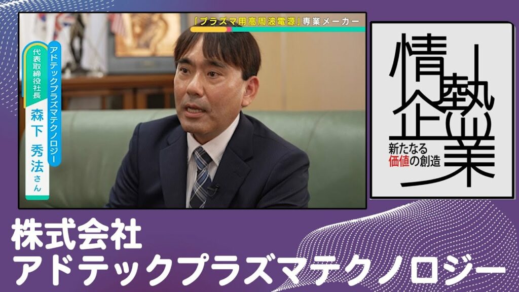 株式会社アドテックプラズマテクノロジー | 見えないところで現代社会を支える企業 |【ひろしま情熱企業】TSSテレビ 新広島